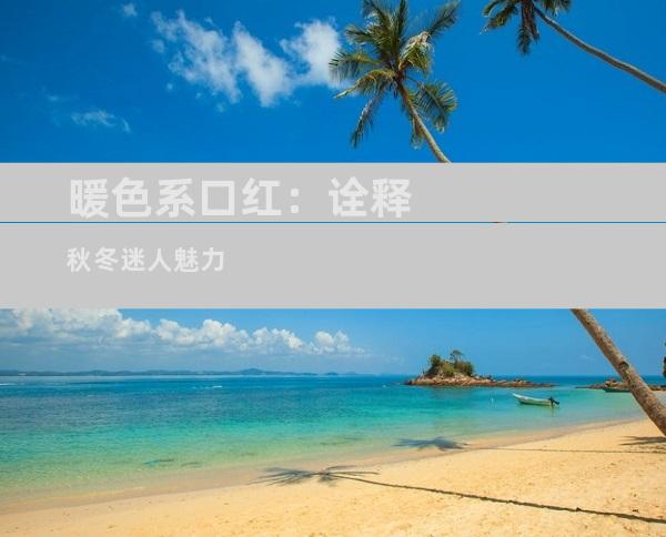 暖色系口红：诠释秋冬迷人魅力