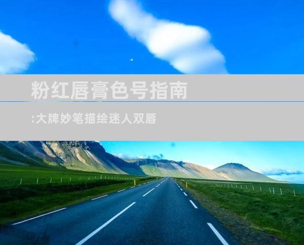 粉红唇膏色号指南:大牌妙笔描绘迷人双唇