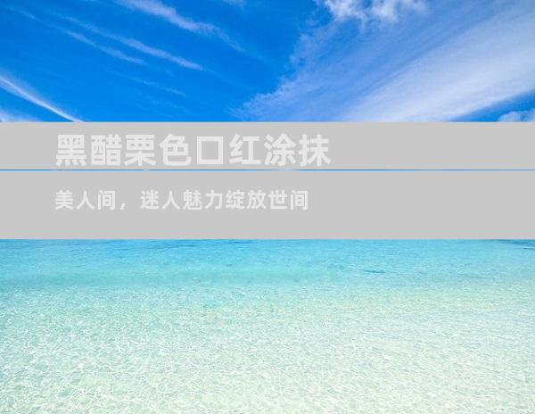 黑醋栗色口红涂抹美人间，迷人魅力绽放世间